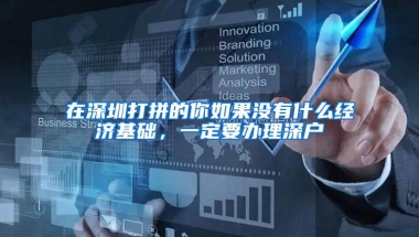 在深圳打拼的你如果没有什么经济基础，一定要办理深户