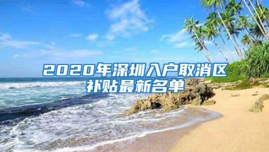 2020年深圳入户取消区补贴最新名单