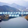 金华市引进人才生活补助申请指南