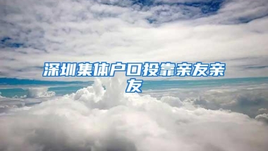 深圳集体户口投靠亲友亲友