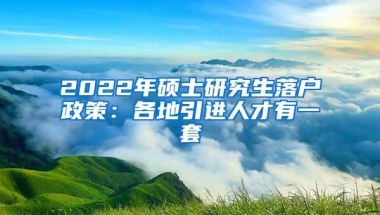 2022年硕士研究生落户政策：各地引进人才有一套