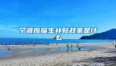 宁波应届生补贴政策是什么