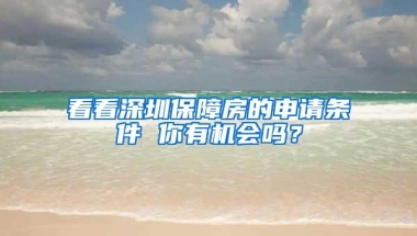 看看深圳保障房的申请条件 你有机会吗？