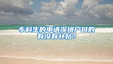 专科生的申请深圳户口的有没有补贴？