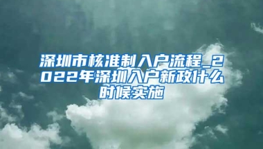 深圳市核准制入户流程_2022年深圳入户新政什么时候实施