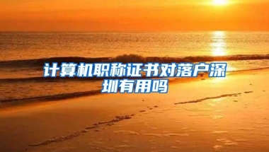 计算机职称证书对落户深圳有用吗