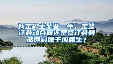 我是护士毕业一年，是签订劳动合同还是签订劳务派遣制属于应届生？