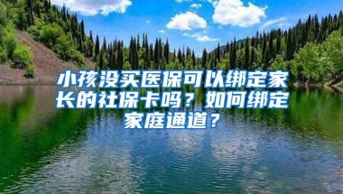 小孩没买医保可以绑定家长的社保卡吗？如何绑定家庭通道？