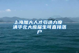 上海加大人才引进力度 清华北大应届生可直接落户