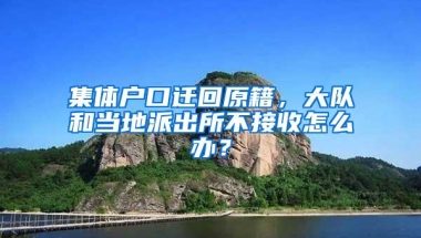 集体户口迁回原籍，大队和当地派出所不接收怎么办？