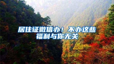 居住证微信办！不办这些福利与你无关