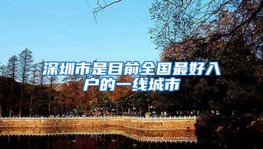 深圳市是目前全国最好入户的一线城市
