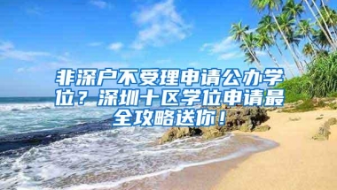 非深户不受理申请公办学位？深圳十区学位申请最全攻略送你！