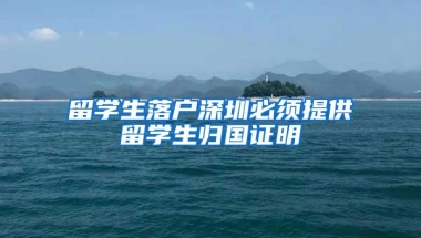 留学生落户深圳必须提供留学生归国证明