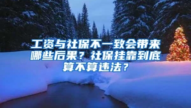 工资与社保不一致会带来哪些后果？社保挂靠到底算不算违法？