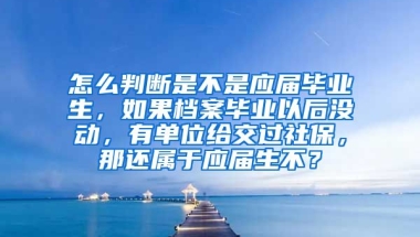 怎么判断是不是应届毕业生，如果档案毕业以后没动，有单位给交过社保，那还属于应届生不？