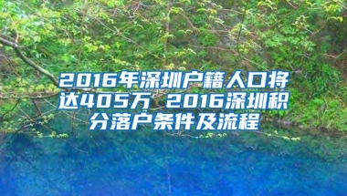 2016年深圳户籍人口将达405万 2016深圳积分落户条件及流程