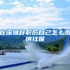 在深圳辞职后自己怎么缴纳社保
