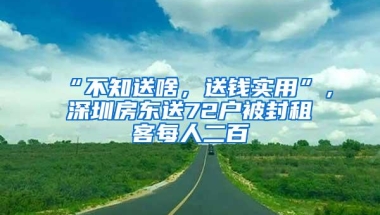 “不知送啥，送钱实用”，深圳房东送72户被封租客每人二百