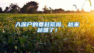 入深户的要赶紧啦，越来越难了！