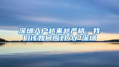 深圳入户越来越严格，我们该如何应对入户深圳