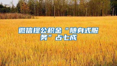 微信提公积金“随身式服务”占七成
