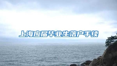 上海应届毕业生落户手续