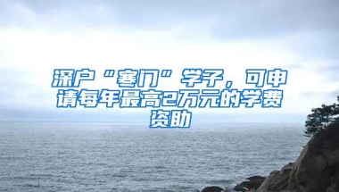 深户“寒门”学子，可申请每年最高2万元的学费资助