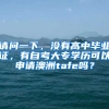 请问一下，没有高中毕业证，有自考大专学历可以申请澳洲tafe吗？