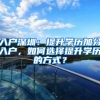 入户深圳：提升学历加分入户，如何选择提升学历的方式？