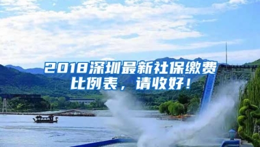 2018深圳最新社保缴费比例表，请收好！