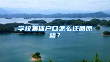 学校集体户口怎么迁回原籍？