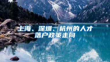 上海、深圳、杭州的人才落户政策走向