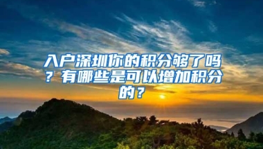 入户深圳你的积分够了吗？有哪些是可以增加积分的？
