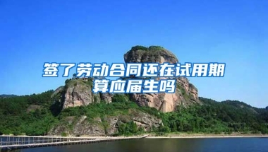签了劳动合同还在试用期算应届生吗