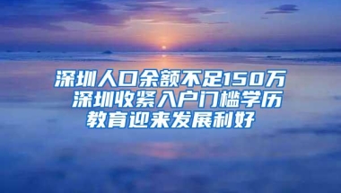 深圳人口余额不足150万 深圳收紧入户门槛学历教育迎来发展利好