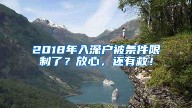 2018年入深户被条件限制了？放心，还有救！