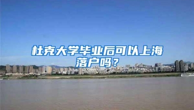 杜克大学毕业后可以上海落户吗？