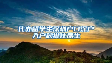 代办留学生深圳户口深户入户秒批往届生