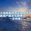 上海高新技术企业人才引进落户是怎么回事儿？（一文搞懂）