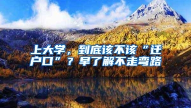上大学，到底该不该“迁户口”？早了解不走弯路