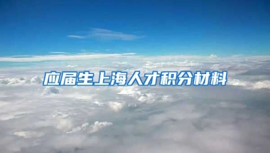 应届生上海人才积分材料