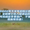 2022年下半年招收公告！全职博士后人员进站后，可按规定享受落户、子女教育等待遇！