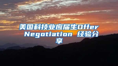 美国科技业应届生Offer Negotiation 经验分享