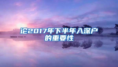 论2017年下半年入深户的重要性