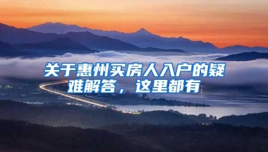 关于惠州买房人入户的疑难解答，这里都有