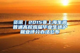资讯｜2015非上海生源普通高校应届毕业生进沪就业评分办法公布