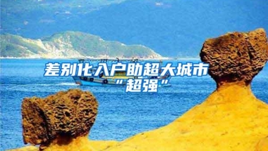 差别化入户助超大城市“超强”