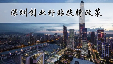 留学生创业补贴政策(深圳市有这些扶持补贴政策)