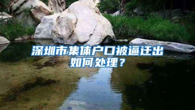 深圳市集体户口被逼迁出如何处理？